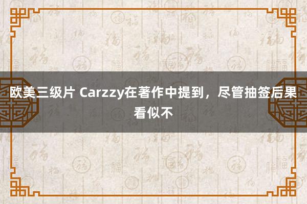 欧美三级片 Carzzy在著作中提到，尽管抽签后果看似不