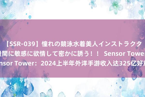 【SSR-039】憧れの競泳水着美人インストラクターは生徒のモッコリ股間に敏感に欲情して密かに誘う！！ Sensor Tower：2024上半年外洋手游收入达325亿好意思元