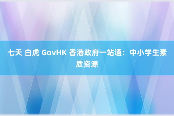 七天 白虎 GovHK 香港政府一站通：中小学生素质资源